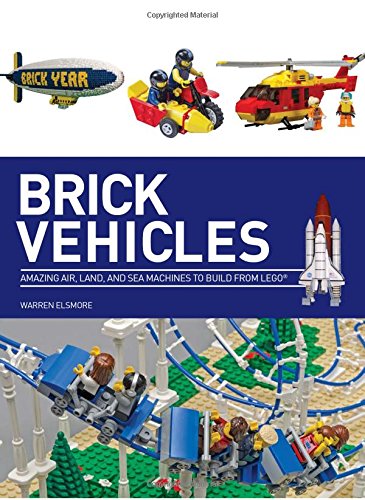 Brick Vehicles: Amazing Air, Land, and Sea Machines to Build from LEGO&reg; by Warren Elsmore