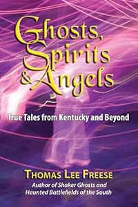 Ghost, Spirits &amp; Angels: True Tales From Kentucky &amp; Beyond