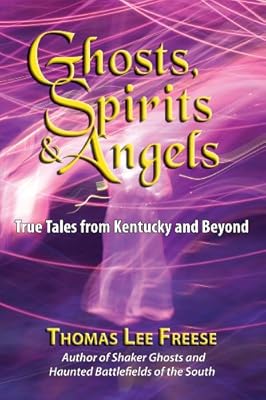 Ghost, Spirits &amp; Angels: True Tales From Kentucky &amp; Beyond