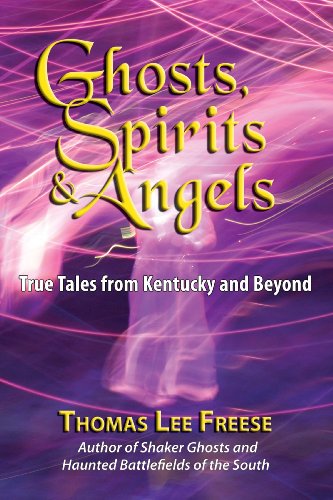 Ghost, Spirits &amp; Angels: True Tales From Kentucky &amp; Beyond by Thomas Freese