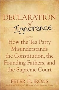 Declaration of Ignorance: How the Tea Party Misunderstands the Constitution, the Founding Fathers and the Supreme Court