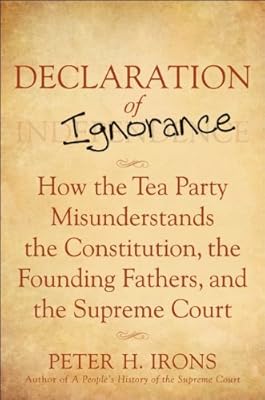 Declaration of Ignorance: How the Tea Party Misunderstands the Constitution, the Founding Fathers and the Supreme Court