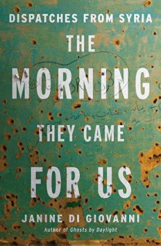 The Morning They Came For Us: Dispatches from Syria by Janine di Giovanni