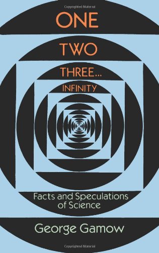 One Two Three . . . Infinity: Facts and Speculations of Science by George Gamow