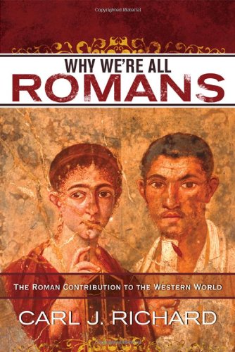 Why We're All Romans: The Roman Contribution to the Western World by Carl J. Richard