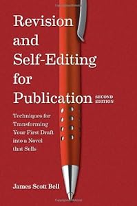 Revision and Self Editing for Publication: Techniques for Transforming Your First Draft into a Novel that Sells