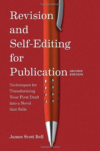 Revision and Self Editing for Publication: Techniques for Transforming Your First Draft into a Novel that Sells by James Scott Bell