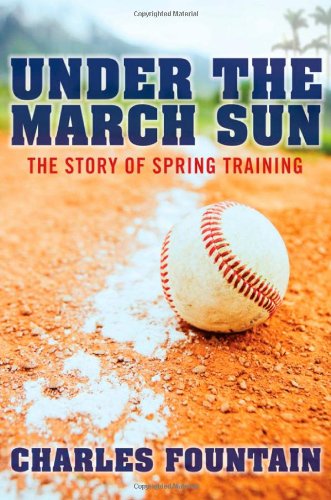 Under the March Sun: The Story of Spring Training by Charles Fountain
