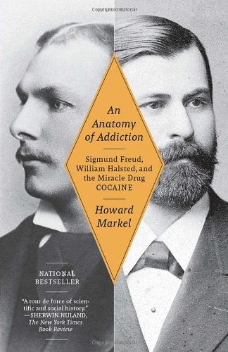 An Anatomy of Addiction: Sigmund Freud, William Halsted, and the Miracle Drug, Cocaine (Vintage) by Howard Markel