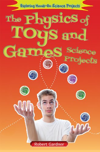 The Physics of Toys and Games Science Projects by Robert Gardner