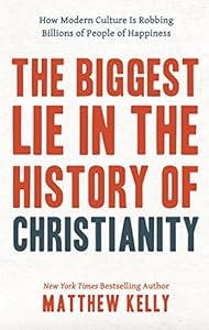 The Biggest Lie in the History of Christianity: How Modern Culture Is Robbing Billions of People of Happiness