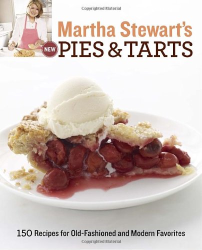 Martha Stewart's New Pies and Tarts: 150 Recipes for Old-Fashioned and Modern Favorites by Martha Stewart Living Magazine