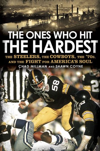 The Ones Who Hit the Hardest: The Steelers, the Cowboys, the '70s, and the Fight for America's Soul by Chad Millman