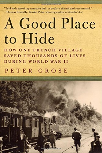 A Good Place to Hide: How One French Community Saved Thousands of Lives in World War II by Peter Grose
