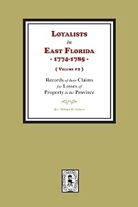 Loyalists in East Florida, 1774-1785, Records of their Claims for Losses of Property in the Province. (Volume #2) by Wilbur H Siebert