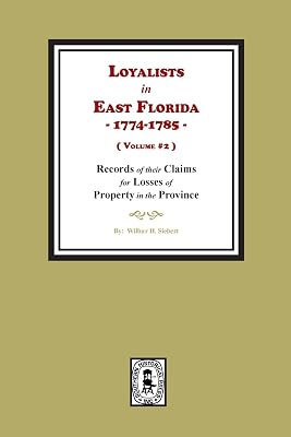 Loyalists in East Florida, 1774-1785, Records of their Claims for Losses of Property in the Province. (Volume #2)