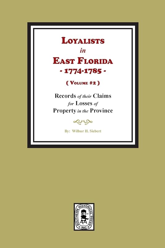 Loyalists in East Florida, 1774-1785, Records of their Claims for Losses of Property in the Province. (Volume #2) by Wilbur H Siebert