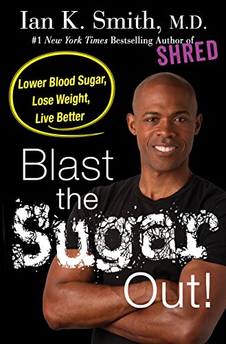 Blast the Sugar Out!: Lower Blood Sugar, Lose Weight, Live Better by Ian K Smith