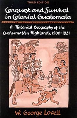 Conquest and Survival in Colonial Guatemala: A Historical Geography of the Cuchumatn Highlands, 1500-1821, Third edition
