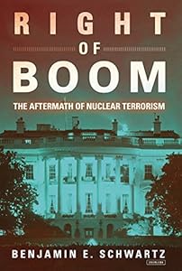 Right of Boom: The Aftermath of Nuclear Terrorism by Benjamin Schwartz