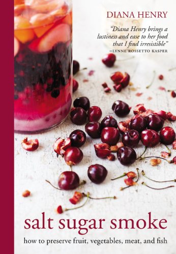 Salt Sugar Smoke: How to preserve fruit, vegetables, meat and fish by Diana Henry