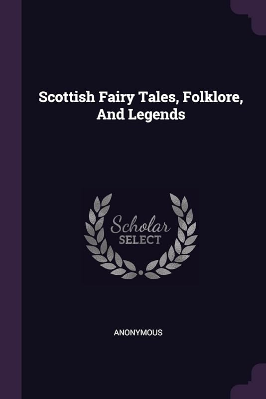 Scottish Fairy Tales, Folklore, And Legends by Anonymous