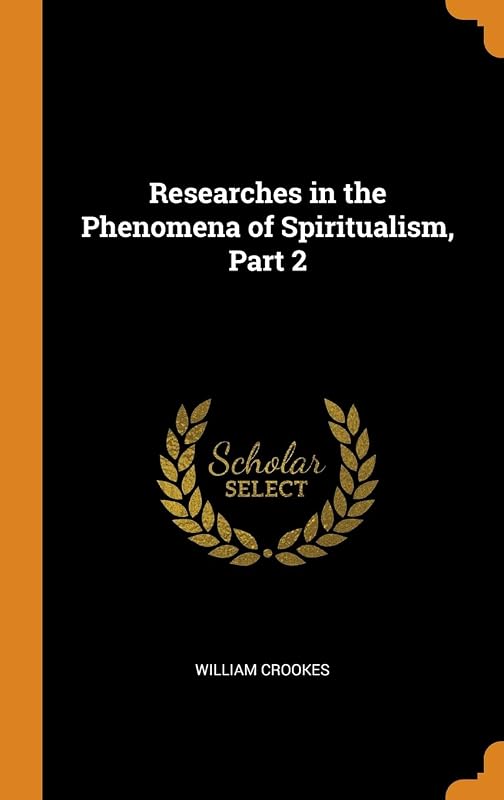 Researches in the Phenomena of Spiritualism, Part 2 by William Crookes
