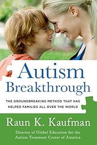 Autism Breakthrough: The Groundbreaking Method That Has Helped Families All Over the World by Raun K. Kaufman