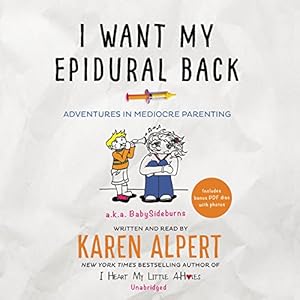 I Want My Epidural Back: Adventures in Mediocre Parenting by Karen Alpert