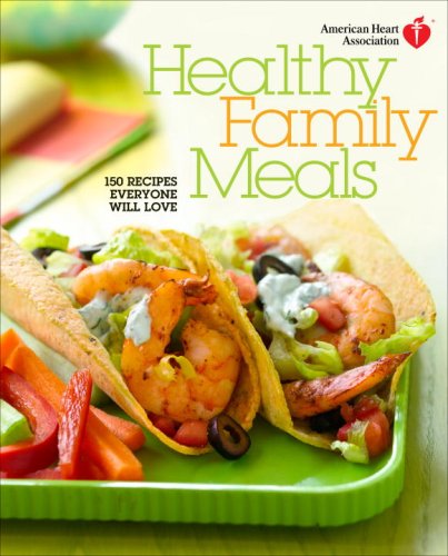 American Heart Association Healthy Family Meals: 150 Recipes Everyone Will Love by American Heart Association