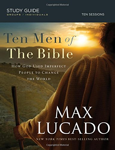 Ten Men of the Bible: How God Used Imperfect People to Change the World by Max Lucado