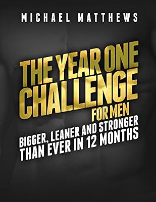 The Year One Challenge for Men: Bigger, Leaner, and Stronger Than Ever in 12 Months