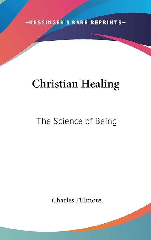Christian Healing: The Science of Being by Charles Fillmore