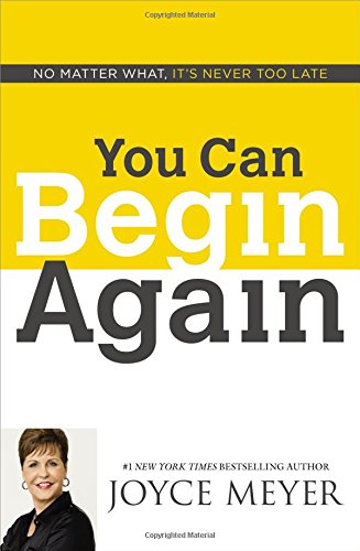 You Can Begin Again: No Matter What, It's Never Too Late by Joyce Meyer