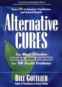 Alternative Cures: The Most Effective Natural Home Remedies for 160 Health Problems