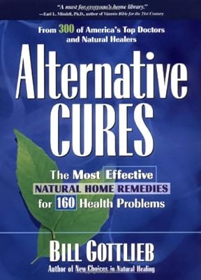 Alternative Cures: The Most Effective Natural Home Remedies for 160 Health Problems