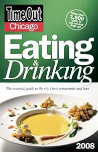 Time Out Chicago Eating and Drinking 2008: The Essential Guide to the City's Best Restaurants and Bars