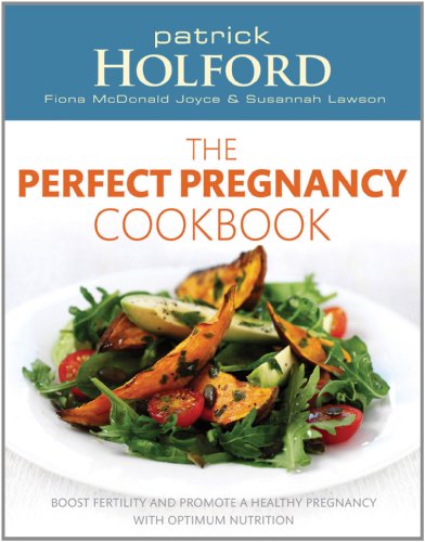 The Perfect Pregnancy Cookbook: Boost Fertility and Promote a Healthy Pregnancy With Optimum Nutrition by Patrick Holford