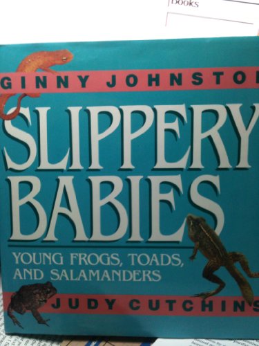 Slippery Babies: Young Frogs, Toads, and Salamanders by Ginny Johnston