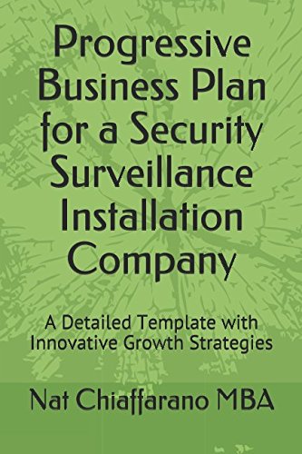 Progressive Business Plan for a Security Surveillance Installation Company: A Detailed Template with Innovative Growth Strategies by Nat Chiaffarano MBA