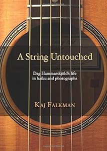 A String Untouched: Dag Hammarskjöld’s life in haiku and photographs by Kaj Falkman