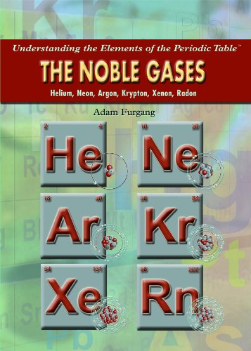 The Noble Gases: Helium, Neon, Argon, Krypton, Xenon, Radon by Adam Furgang