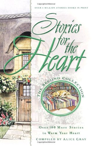 Stories for the Heart: The Second Collection: 100 Stories to Warm Your Heart by Alice Gray