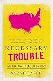 Sarah Jaffe, "Necessary Trouble: Americans in Revolt" (Nation Books, 2016)