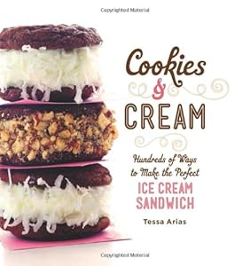 Cookies &amp; Cream: Hundreds of Ways to Make the Perfect Ice Cream Sandwich by Tessa Arias