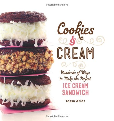 Cookies &amp; Cream: Hundreds of Ways to Make the Perfect Ice Cream Sandwich by Tessa Arias
