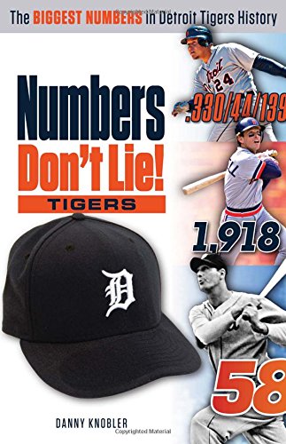 Numbers Don't Lie: Tigers: The Biggest Numbers in Tigers History by Danny Knobler