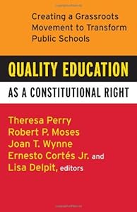 Quality Education as a Constitutional Right: Creating a Grassroots Movement to Transform Public Schools by Theresa Perry
