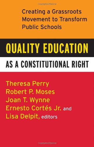 Quality Education as a Constitutional Right: Creating a Grassroots Movement to Transform Public Schools by Theresa Perry
