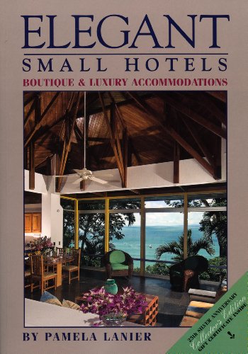 Elegant Small Hotels: Boutique and Luxury Accommodations (Elegant Small Hotels: A Connoisseur's Guide) by Pamela Lanier